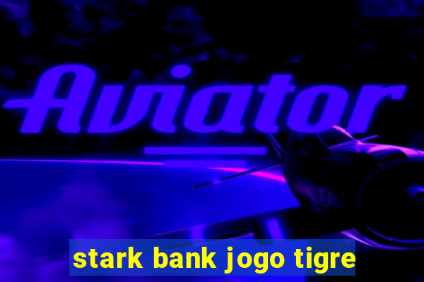 stark bank jogo tigre